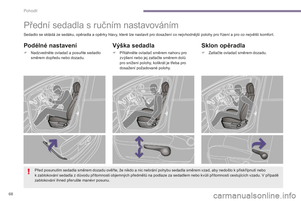 PEUGEOT 5008 2016 Návod na použití (in Czech) 68
5008_cs_Chap03_confort_ed01-2015
Přední sedadla s ručním nastavováním
Výška sedadla
F Přitáhněte ovladač směrem nahoru pro zvýšení nebo jej zatlačte směrem dolů
pro snížení p PEUGEOT 5008 2016 Návod na použití (in Czech) 68
5008_cs_Chap03_confort_ed01-2015
Přední sedadla s ručním nastavováním
Výška sedadla
F Přitáhněte ovladač směrem nahoru pro zvýšení nebo jej zatlačte směrem dolů
pro snížení p