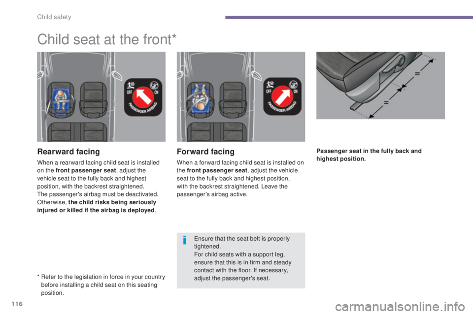 PEUGEOT 5008 2015.5.  Owners Manual 116
Passenger seat in the fully back and 
highest position.Forward facing
When a for ward facing child seat is installed on 
the front passenger seat, adjust the vehicle 
seat to the fully back and hi