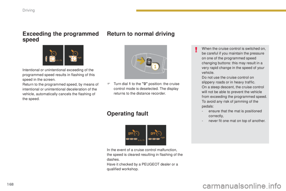 PEUGEOT 5008 2015.5. Owners Manual 168
Operating fault
When the cruise control is switched on,
be careful if you maintain the pressure
on one of the programmed speed
changing buttons: this may result in a
very rapid change in the s PEUGEOT 5008 2015.5. Owners Manual 168
Operating fault
When the cruise control is switched on,
be careful if you maintain the pressure
on one of the programmed speed
changing buttons: this may result in a
very rapid change in the s