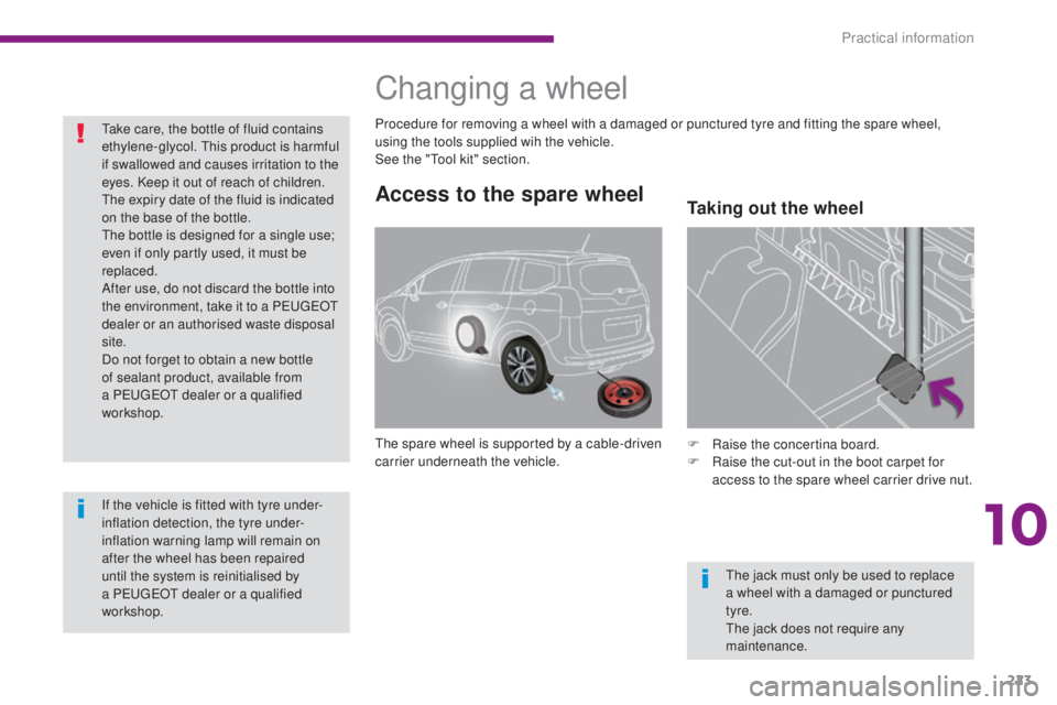 PEUGEOT 5008 2015.5. Owners Manual 223
Access to the spare wheel
The spare wheel is supported by a cable-driven
carrier underneath the vehicle.F
Ra ise the concertina board.
F
R
aise the cut-out in the boot carpet for
access to t PEUGEOT 5008 2015.5. Owners Manual 223
Access to the spare wheel
The spare wheel is supported by a cable-driven
carrier underneath the vehicle.F
Ra ise the concertina board.
F
R
aise the cut-out in the boot carpet for
access to t