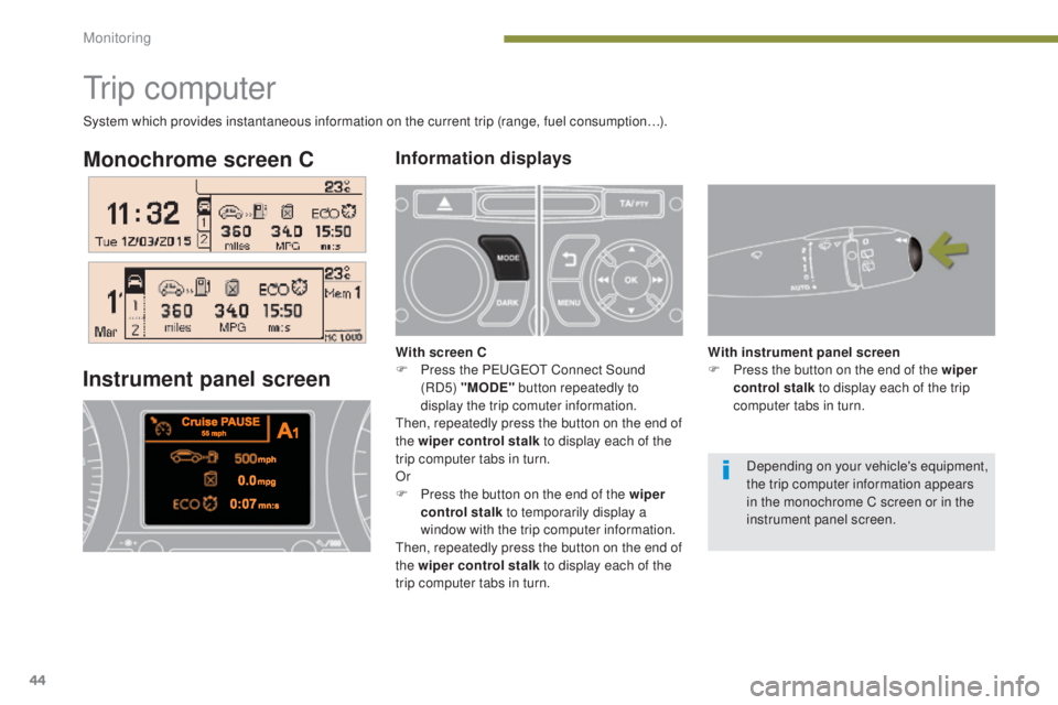 PEUGEOT 5008 2015.5.  Owners Manual 44
Monochrome screen CInformation displays
Instrument panel screen
Tr i p  c o m p u t e r
With screen C
F P ress the PE UGEOT C onnect Sound 
(RD5) "MODE"  button repeatedly to 
display the t
