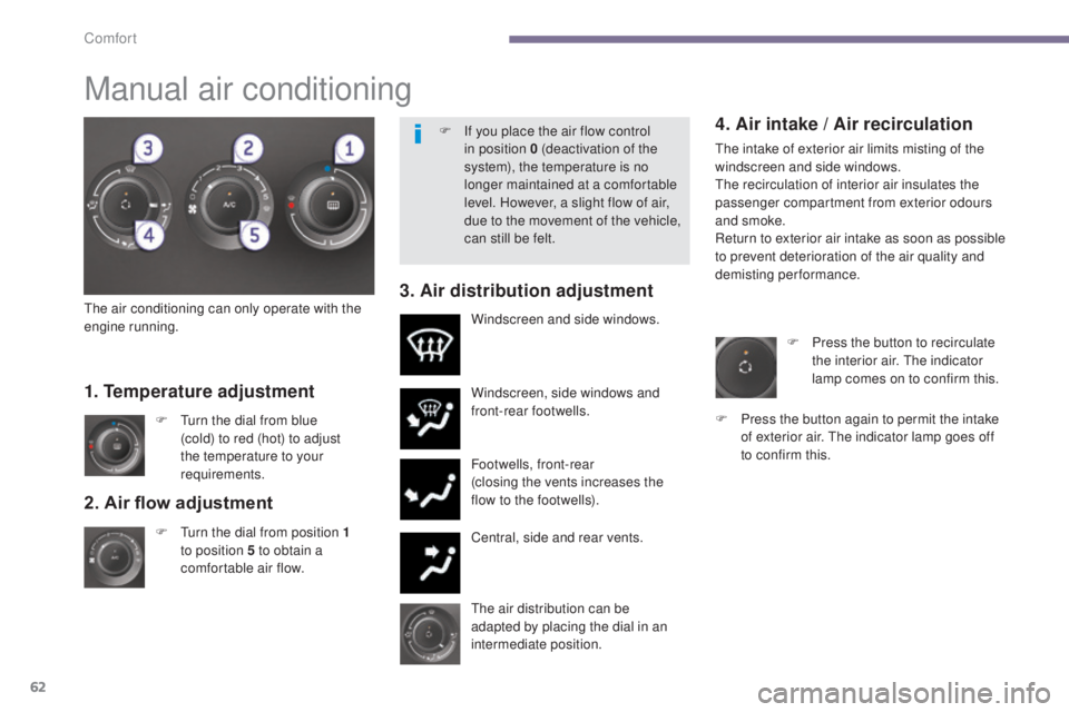 PEUGEOT 5008 2015.5. Repair Manual 62
2. Air flow adjustment
F Turn the dial from position 1
to position 5 to obtain a
comfortable air flow. Windscreen, side windows and
front-rear footwells.
Footwells, front-rear
(closing the ven PEUGEOT 5008 2015.5. Repair Manual 62
2. Air flow adjustment
F Turn the dial from position 1
to position 5 to obtain a
comfortable air flow. Windscreen, side windows and
front-rear footwells.
Footwells, front-rear
(closing the ven