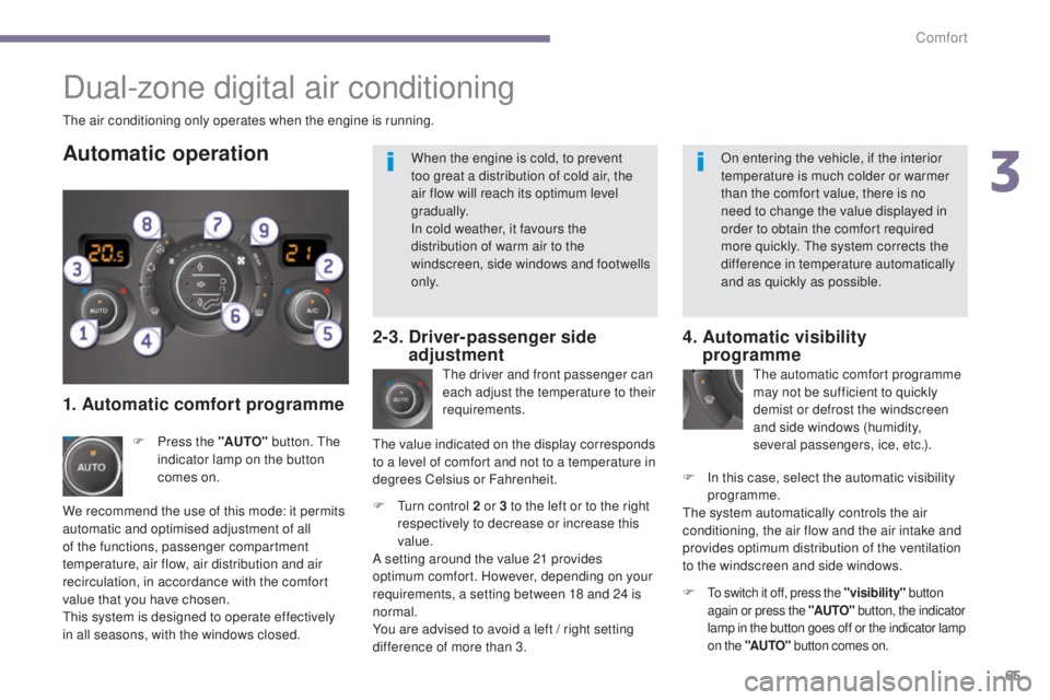 PEUGEOT 5008 2015.5. Repair Manual 65
The air conditioning only operates when the engine is running.The driver and front passenger can
each adjust the temperature to their
requirements.
F
T
urn control 2 or 3 to the left or to the PEUGEOT 5008 2015.5. Repair Manual 65
The air conditioning only operates when the engine is running.The driver and front passenger can
each adjust the temperature to their
requirements.
F
T
urn control 2 or 3 to the left or to the