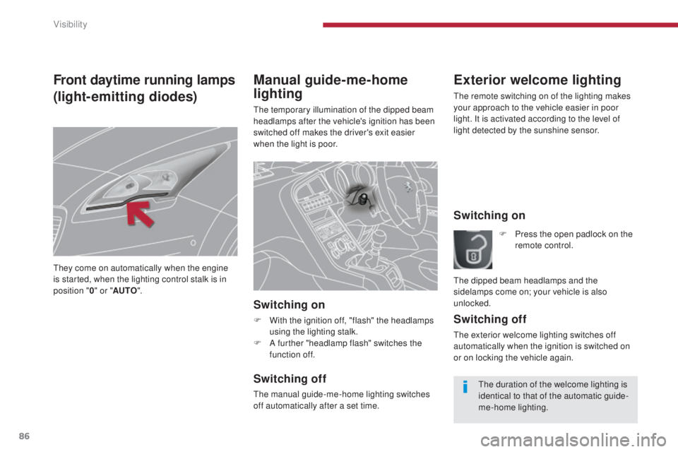 PEUGEOT 5008 2015.5. Manual Online 86
Manual guide-me-home
lighting
The temporary illumination of the dipped beam
headlamps after the vehicle's ignition has been
switched off makes the driver's exit easier
when the light is PEUGEOT 5008 2015.5. Manual Online 86
Manual guide-me-home
lighting
The temporary illumination of the dipped beam
headlamps after the vehicle's ignition has been
switched off makes the driver's exit easier
when the light is