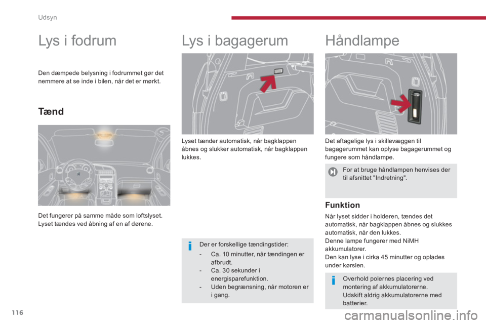 PEUGEOT 5008 2014 Brugsanvisning (in Danish) Udsyn
116
Lyset tænder automatisk, når bagklappen
åbnes og slukker automatisk, når bagklappen
lukkes.
Lys i bagagerum
Håndlampe
Det aftagelige lys i skillevæg PEUGEOT 5008 2014 Brugsanvisning (in Danish) Udsyn
116
Lyset tænder automatisk, når bagklappen
åbnes og slukker automatisk, når bagklappen
lukkes.
Lys i bagagerum
Håndlampe
Det aftagelige lys i skillevæg