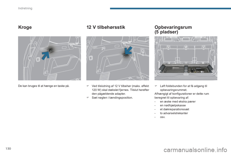 PEUGEOT 5008 2014  Brugsanvisning (in Danish) Indretning
130
  De kan bruges til at hænge en taske på.  
 
 
 
 
 
 
 
Kroge 
 
 
 
�) 
  Ved tilslutning af 12 V tilbehør (maks. effekt 
120 W) skal dækslet fjernes. Tilslut herefter 
den påg