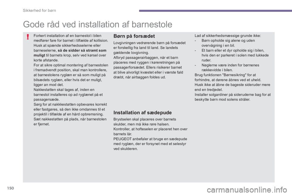 PEUGEOT 5008 2014  Brugsanvisning (in Danish) Sikkerhed for børn
150
   
 
 
 
 
 
 
 
 
 
 
Gode råd ved installation af barnestole 
 
Forker t installation af en barnestol i bilen 
medfører fare for barnet i tilfælde af kollision. 
  Husk a