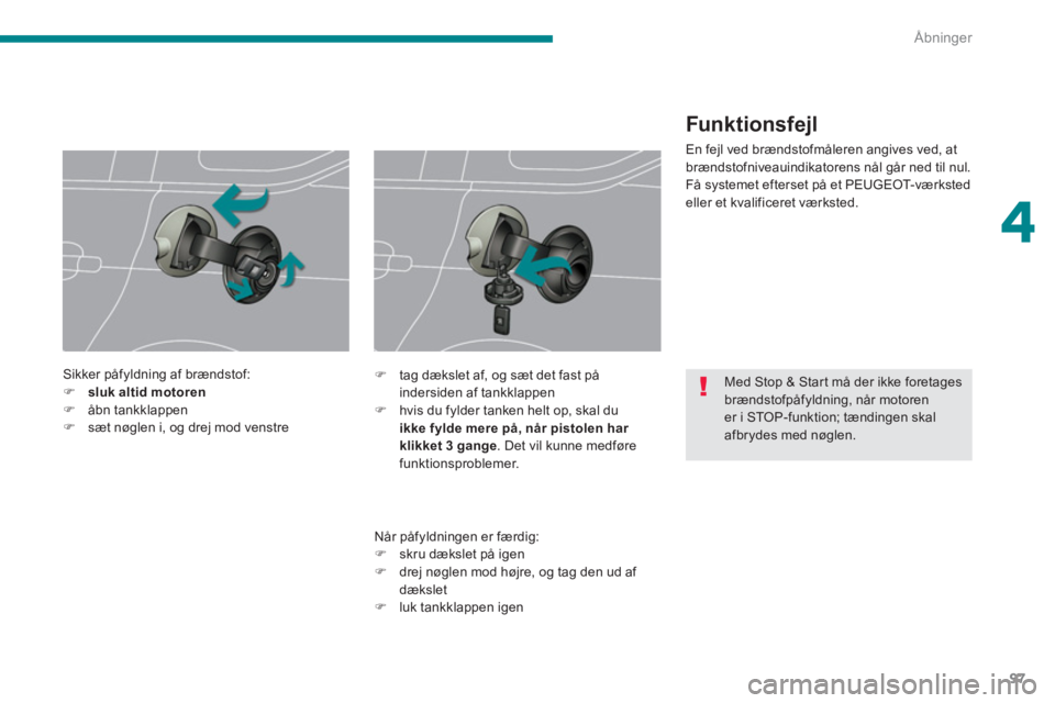 PEUGEOT 5008 2014  Brugsanvisning (in Danish) 4
Åbninger
97
   
 
 
 
 
 
Med Stop & Start må der ikke foretages 
brændstofpåfyldning, når motoren 
er i STOP-funktion; tændingen skal 
afbrydes med nøglen.      
Sikker påfyldning af brænd