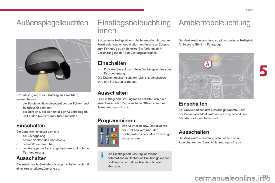 PEUGEOT 5008 2014 Betriebsanleitungen (in German) 5
Sicht
115
Ambientebeleuchtung
Einschalten
Bei Dunkelheit schaltet sich das gedämpfte Licht
der Deckenleuchte A
automatisch ein, sobald das
Standlicht eingeschaltet wi PEUGEOT 5008 2014 Betriebsanleitungen (in German) 5
Sicht
115
Ambientebeleuchtung
Einschalten
Bei Dunkelheit schaltet sich das gedämpfte Licht
der Deckenleuchte A
automatisch ein, sobald das
Standlicht eingeschaltet wi