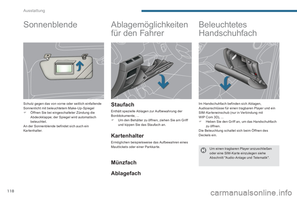 PEUGEOT 5008 2014  Betriebsanleitungen (in German) Ausstattung
118
   
 
 
 
 
Ablagemöglichkeiten 
für den Fahrer 
   
Staufach 
 
Enthält spezielle Ablagen zur Aufbewahrung der 
Borddokumente, ... 
   
 
�) 
  Um den Behälter zu öffnen, ziehen 