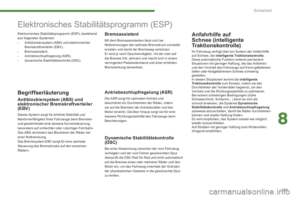 PEUGEOT 5008 2014  Betriebsanleitungen (in German) 8
Sicherheit
155
   
 
 
 
 
 
 
 
Elektronisches Stabilitätsprogramm (ESP)  
 
 
Begriffserläuterung  
 
Antriebsschlupfregelung (ASR) 
 
Die ASR sorgt für optimalen Antrieb und 
beschränkt ein D