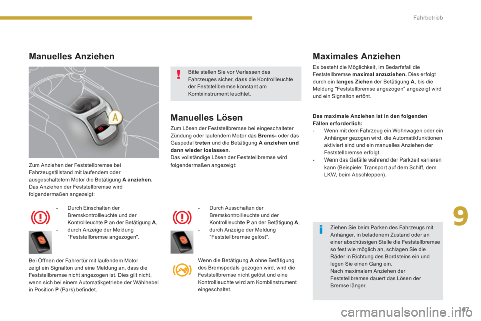 PEUGEOT 5008 2014 Betriebsanleitungen (in German) 9
Fahrbetrieb
167
Zum Anziehen der Feststellbremse bei
Fahrzeugstillstand mit laufendem oder
ausgeschaltetem Motor die Betätigung A anziehen.
Das Anziehen der Feststellbremse wird
folgende PEUGEOT 5008 2014 Betriebsanleitungen (in German) 9
Fahrbetrieb
167
Zum Anziehen der Feststellbremse bei
Fahrzeugstillstand mit laufendem oder
ausgeschaltetem Motor die Betätigung A anziehen.
Das Anziehen der Feststellbremse wird
folgende