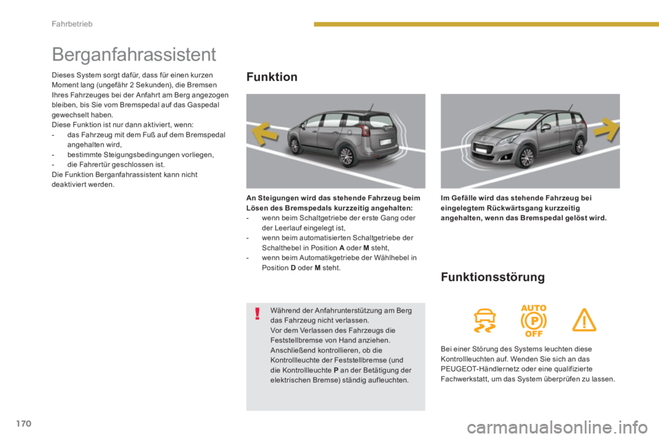 PEUGEOT 5008 2014 Betriebsanleitungen (in German) Fahrbetrieb
170
Berganfahrassistent
Funk tion
An Steigungen wird das stehende Fahrzeug beim
Lösen des Bremspedals kurzzeitig angehalten:
- wenn bei PEUGEOT 5008 2014 Betriebsanleitungen (in German) Fahrbetrieb
170
Berganfahrassistent
Funk tion
An Steigungen wird das stehende Fahrzeug beim
Lösen des Bremspedals kurzzeitig angehalten:
- wenn bei