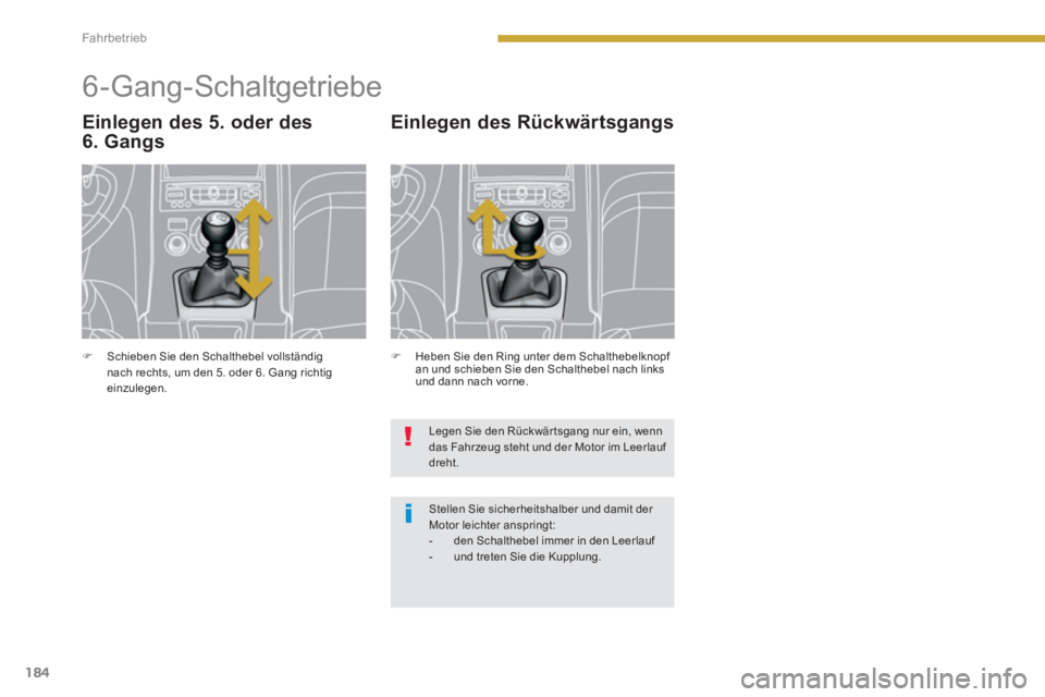 PEUGEOT 5008 2014  Betriebsanleitungen (in German) Fahrbetrieb
184
   
 
 
 
 
 
 
 
6-Gang-Schaltgetriebe 
 
 
Einlegen des 5. oder des
6. Gangs 
   
 
�) 
  Heben Sie den Ring unter dem Schalthebelknopf 
an und schieben Sie den Schalthebel nach link