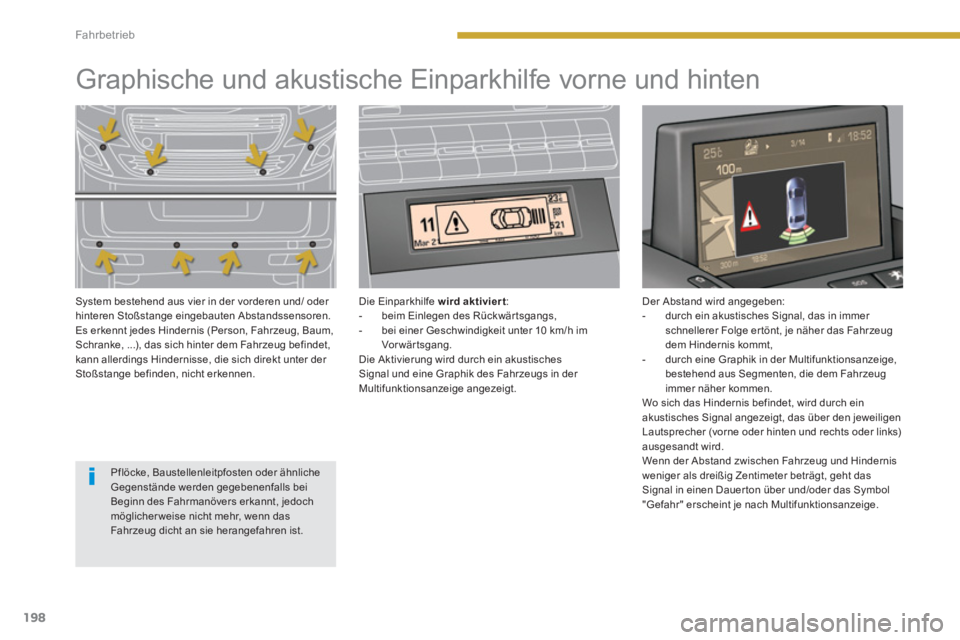 PEUGEOT 5008 2014  Betriebsanleitungen (in German) Fahrbetrieb
198
   
 
 
 
 
 
 
 
 
 
 
Graphische und akustische Einparkhilfe vorne und hinten  
 
 
System bestehend aus vier in der vorderen und/ oder 
hinteren Stoßstange eingebauten Abstandssens