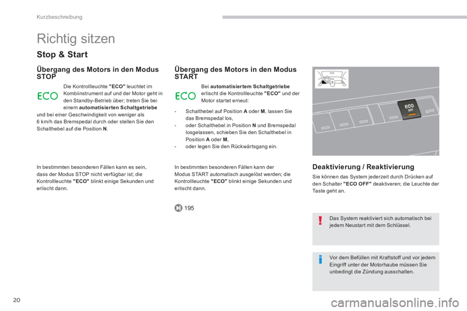PEUGEOT 5008 2014  Betriebsanleitungen (in German) 195
Kurzbeschreibung
20
  Richtig sitzen 
 
 
Stop & Start 
 
 
Übergang des Motors in den Modus 
STOP 
  Die Kontrollleuchte  "ECO" 
 leuchtet im 
Kombiinstrument auf und der Motor geht in 
den Stan