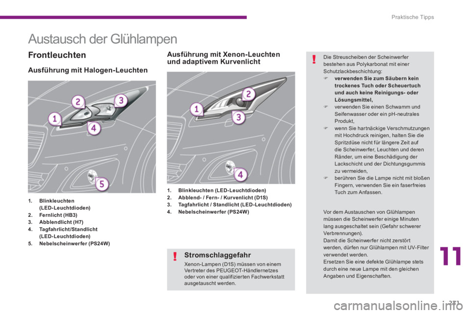 PEUGEOT 5008 2014  Betriebsanleitungen (in German) 11
Praktische Tipps
231
   
 
 
 
 
 
 
 
 
 
 
Austausch der Glühlampen 
 
 
 
 
 
 
 
 
 
 
 
 
 
 
 
 
 
 
 
 
 
 
 
 
Ausführung mit Halogen-Leuchten 
 
 
 
1. 
  Blinkleuchten 
   
  (LED-Leuch