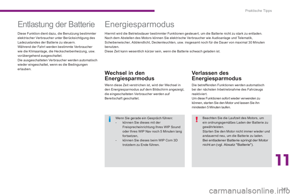 PEUGEOT 5008 2014  Betriebsanleitungen (in German) 11
Praktische Tipps
247
   
Verlassen des 
Energiesparmodus 
  Die betreffenden Funktionen werden automatisch 
bei der nächsten Inbetriebnahme des Fahrzeugs 
reaktiviert. 
  Um diese Funktionen sofor