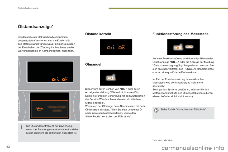 PEUGEOT 5008 2014  Betriebsanleitungen (in German) Betriebskontrolle
42
   
 
 
 
 
 
 
 
 
 
 
 
 
 
 
 
 
Ölstandsanzeige  
 
*
 
 
Bei den mit einer elektrischen Messfunktion 
ausgestatteten Versionen wird die Konformität 
des Motorölstands für