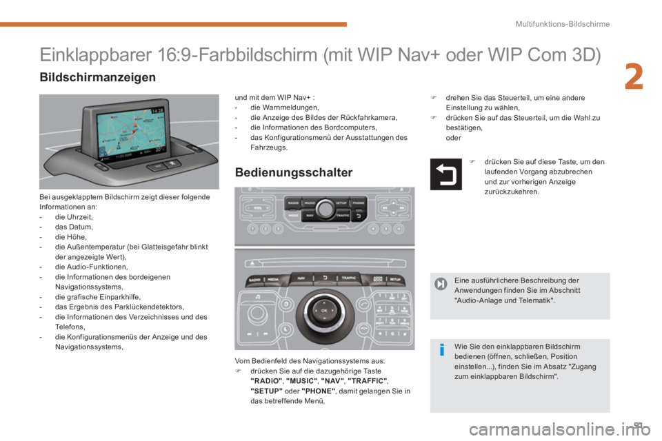 PEUGEOT 5008 2014  Betriebsanleitungen (in German) 2
Multifunktions-Bildschirme
51
  Bei ausgeklapptem Bildschirm zeigt dieser folgende 
Informationen an: 
   
 
-  die Uhrzeit, 
   
-  das Datum, 
   
-  die Höhe, 
   
-   die Außentemperatur (bei 