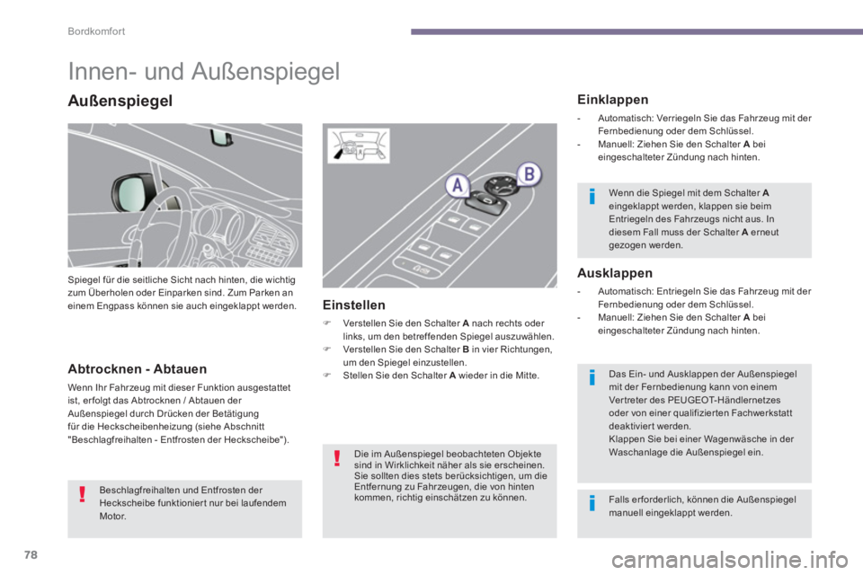 PEUGEOT 5008 2014  Betriebsanleitungen (in German) Bordkomfort
78
   
 
 
 
 
Innen- und Außenspiegel 
 
Spiegel für die seitliche Sicht nach hinten, die wichtig 
zum Überholen oder Einparken sind. Zum Parken an 
einem Engpass können sie auch eing