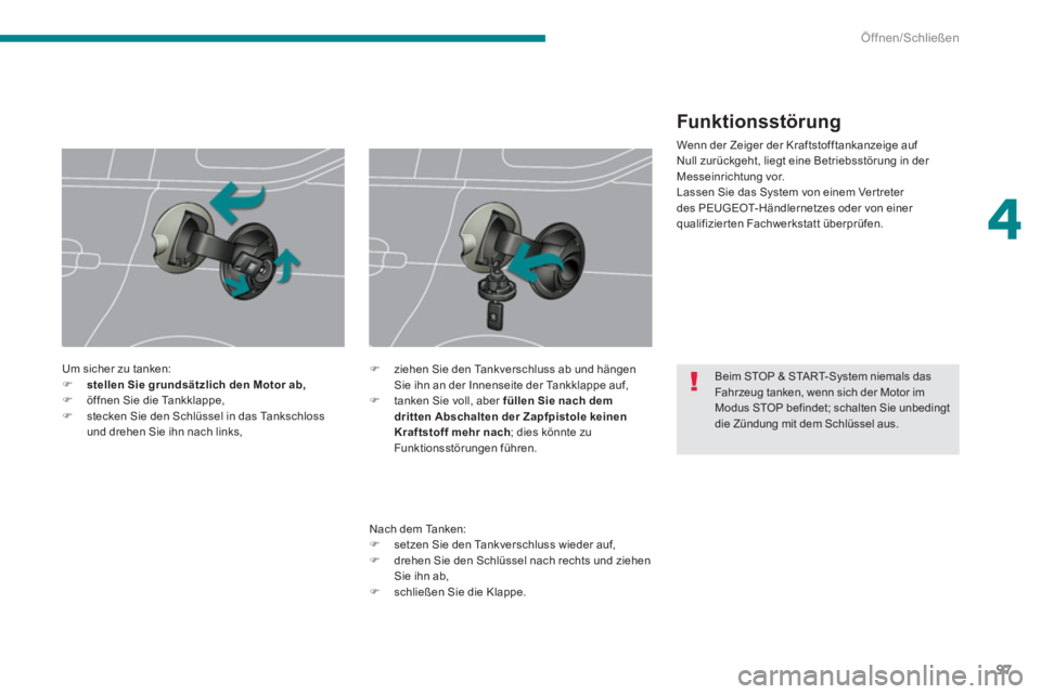 PEUGEOT 5008 2014  Betriebsanleitungen (in German) 4
Öffnen/Schließen
97
   
 
 
 
 
 
Beim STOP & START-System niemals das 
Fahrzeug tanken, wenn sich der Motor im 
Modus STOP befindet; schalten Sie unbedingt 
die Zündung mit dem Schlüssel aus.  