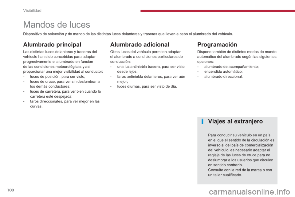 PEUGEOT 5008 2014 Manual del propietario (in Spanish) Visibilidad
100
Mandos de luces
Alumbrado principal
Las distintas luces delanteras y traseras del
vehÃculo han sido concebidas para adaptar
progresivamente el PEUGEOT 5008 2014 Manual del propietario (in Spanish) Visibilidad
100
Mandos de luces
Alumbrado principal
Las distintas luces delanteras y traseras del
vehÃculo han sido concebidas para adaptar
progresivamente el