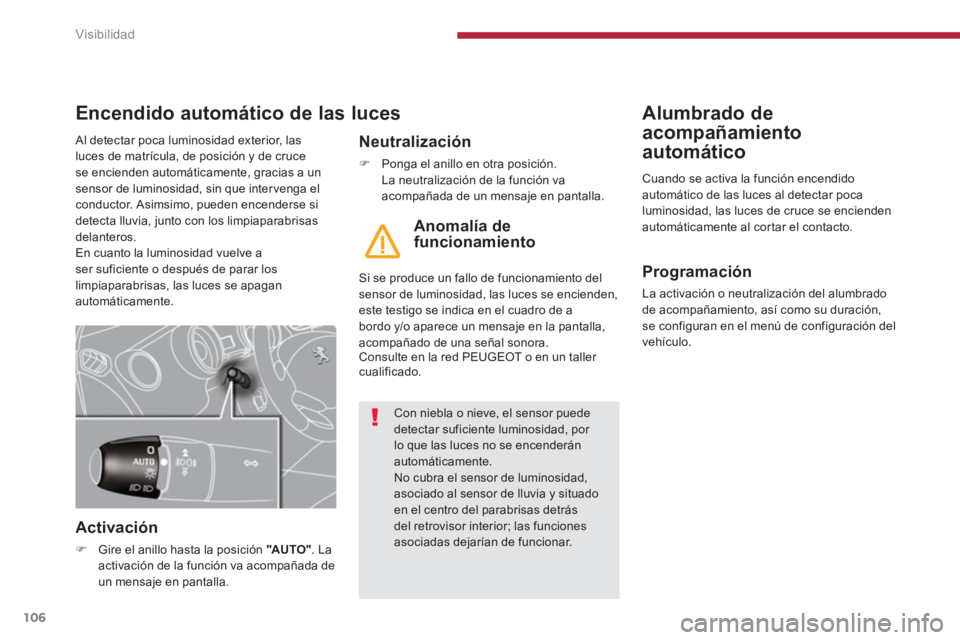 PEUGEOT 5008 2014  Manual del propietario (in Spanish) Visibilidad
106
   
Alumbrado de 
acompañamiento 
automático     
 
 
 
 
 
 
 
 
 
 
 
Encendido automático de las luces 
 
 
Activación 
 
 
 
�) 
  Gire el anillo hasta la posición  "AUTO " 
.