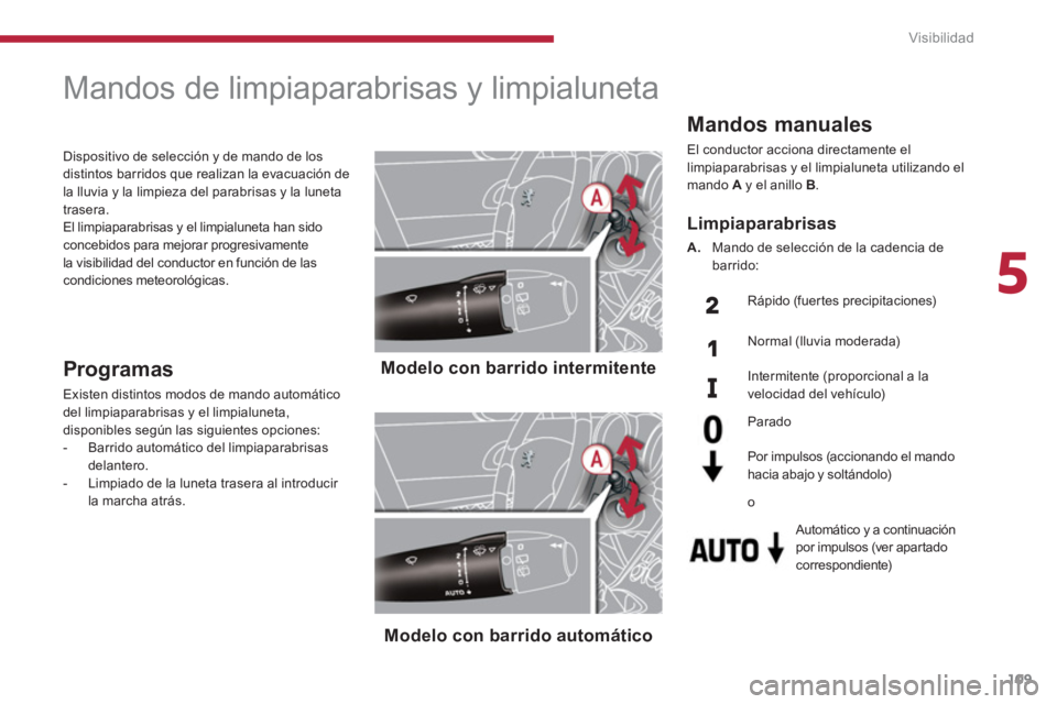 PEUGEOT 5008 2014  Manual del propietario (in Spanish) 5
Visibilidad
109
   
 
 
 
 
 
 
 
Mandos de limpiaparabrisas y limpialuneta 
 
 
 
Modelo con barrido intermitente  
 
   
 
Modelo con barrido automático  
  
 
Programas 
 
Existen distintos modo