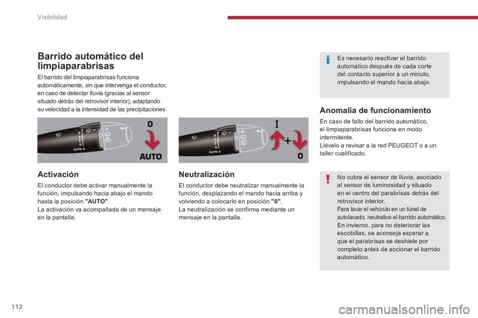 PEUGEOT 5008 2014  Manual del propietario (in Spanish) Visibilidad
112
   
 
 
 
 
 
 
 
 
 
 
 
Barrido automático del 
limpiaparabrisas 
  El barrido del limpiaparabrisas funciona 
automáticamente, sin que intervenga el conductor, 
en caso de detectar