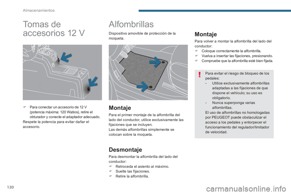 PEUGEOT 5008 2014  Manual del propietario (in Spanish) Almacenamientos
120
   
 
 
 
 
 
 
 
Alfombrillas 
 
 
Montaje 
 
Para volver a montar la alfombrilla del lado del 
conductor: 
   
 
�) 
  Coloque correctamente la alfombrilla. 
   
�) 
  Vuelva a i