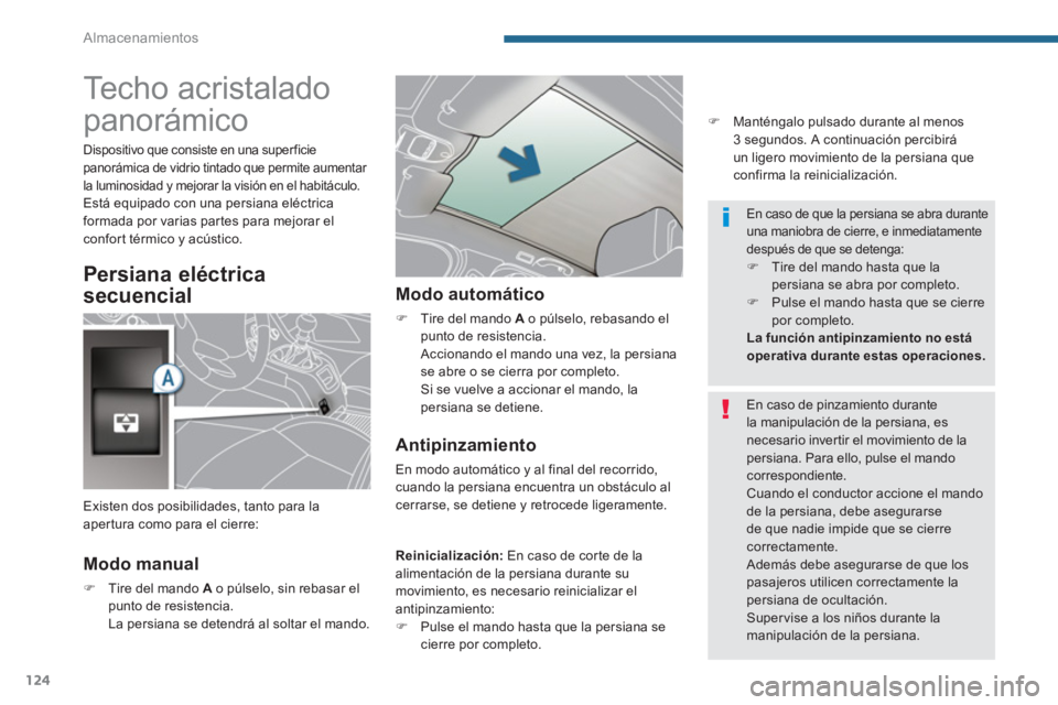 PEUGEOT 5008 2014  Manual del propietario (in Spanish) Almacenamientos
124
   
 
 
 
 
 
 
 
 
 
 
 
 
 
 
 
 
Techo acristalado 
panorámico 
   
Modo manual 
 
 
 
�) 
  Tire del mando  A 
 o púlselo, sin rebasar el 
punto de resistencia.  
  La persia