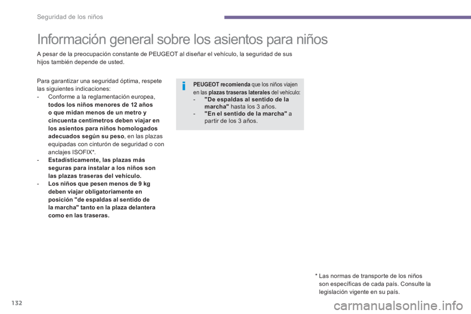 PEUGEOT 5008 2014  Manual del propietario (in Spanish) Seguridad de los niños
132
   
 
 
 
 
 
 
 
Información general sobre los asientos para niños  
 
 
A pesar de la preocupación constante de PEUGEOT al diseñar el vehículo, la seguridad de sus 
