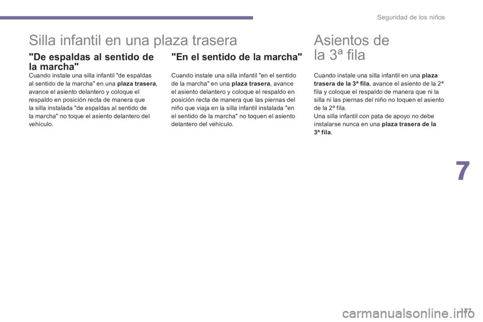 PEUGEOT 5008 2014  Manual del propietario (in Spanish) 7
Seguridad de los niños
137
   
 
 
 
 
 
 
 
 
 
 
Silla infantil en una plaza trasera 
 
 
"De espaldas al sentido de 
la marcha" 
   
Cuando instale una silla infantil "de espaldas 
al sentido de