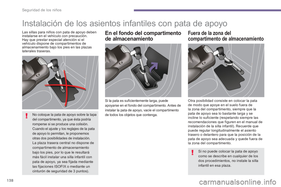 PEUGEOT 5008 2014  Manual del propietario (in Spanish) Seguridad de los niños
138
  Instalación de los asientos infantiles con pata de apoyo  
 
 
Si la pata es suficientemente larga, puede 
apoyarse en el fondo del compartimento. Antes de 
instalar la 