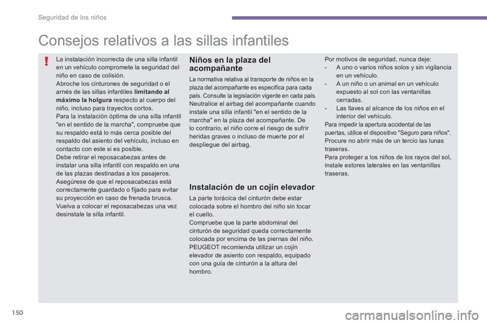 PEUGEOT 5008 2014 Manual del propietario (in Spanish) Seguridad de los niños
150
Consejos relativos a las sillas infantiles
La instalación incorrecta de una silla infantil
en un vehículo compromete la seguridad del
niño e PEUGEOT 5008 2014 Manual del propietario (in Spanish) Seguridad de los niños
150
Consejos relativos a las sillas infantiles
La instalación incorrecta de una silla infantil
en un vehículo compromete la seguridad del
niño e