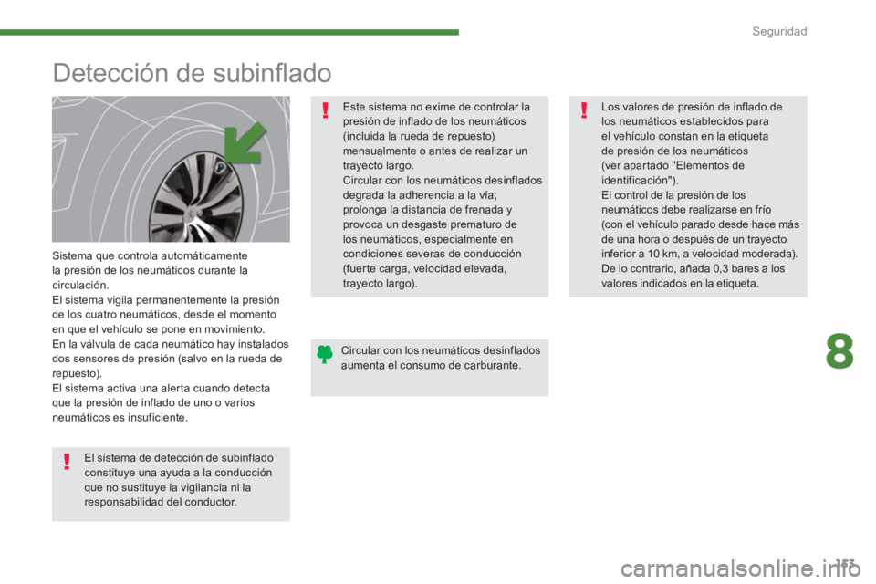 PEUGEOT 5008 2014  Manual del propietario (in Spanish) 8
Seguridad
153
   
 
 
 
 
 
 
 
Detección de subinﬂ ado  
 
 
Sistema que controla automáticamente 
la presión de los neumáticos durante la 
circulación. 
  El sistema vigila permanentemente 