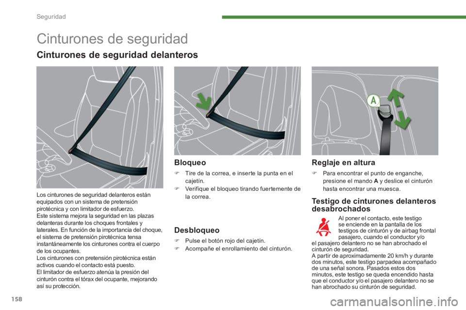 PEUGEOT 5008 2014  Manual del propietario (in Spanish) Seguridad
158
   
Testigo de cinturones delanteros 
desabrochados     
 
 
 
 
 
 
 
 
 
Bloqueo 
 
 
 
�) 
  Tire de la correa, e inserte la punta en el 
cajetín. 
   
�) 
  Verifique el bloqueo tir