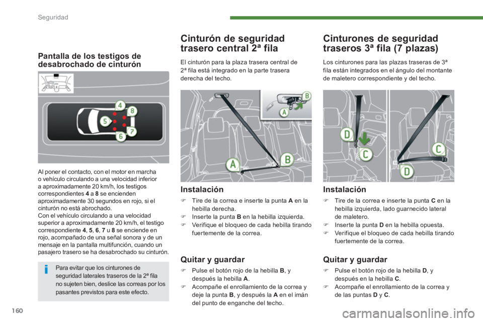 PEUGEOT 5008 2014 Manual del propietario (in Spanish) Seguridad
160
Pantalla de los testigos de
desabrochado de cinturón
Al poner el contacto, con el motor en marcha
o vehículo circulando a una velocidad inferior
a aproximadamente PEUGEOT 5008 2014 Manual del propietario (in Spanish) Seguridad
160
Pantalla de los testigos de
desabrochado de cinturón
Al poner el contacto, con el motor en marcha
o vehículo circulando a una velocidad inferior
a aproximadamente