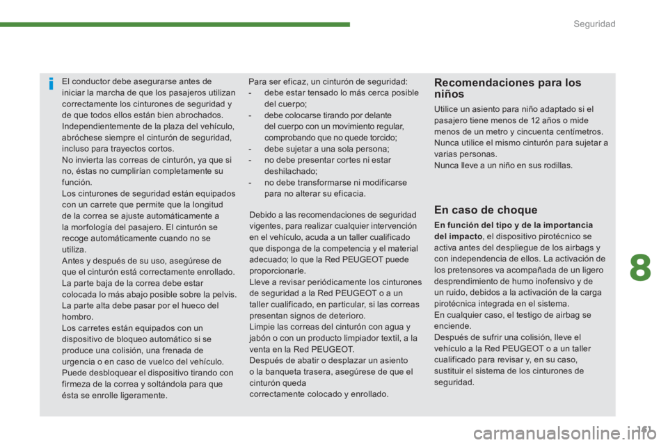 PEUGEOT 5008 2014 Manual del propietario (in Spanish) 8
Seguridad
161
El conductor debe asegurarse antes de
iniciar la marcha de que los pasajeros utilizan
correctamente los cinturones de seguridad y
de que todos ellos están bien abrochad PEUGEOT 5008 2014 Manual del propietario (in Spanish) 8
Seguridad
161
El conductor debe asegurarse antes de
iniciar la marcha de que los pasajeros utilizan
correctamente los cinturones de seguridad y
de que todos ellos están bien abrochad