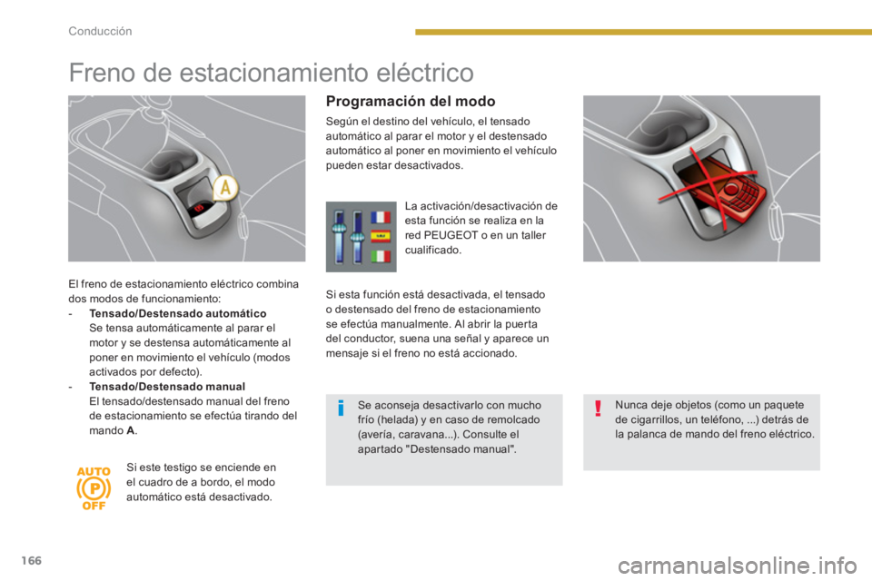PEUGEOT 5008 2014 Manual del propietario (in Spanish) Conducción
166
El freno de estacionamiento eléctrico combina
dos modos de funcionamiento:
- Te n s a d o / D e s t e n s a d o a u t o m á t i c o
Se tensa automáticamente al PEUGEOT 5008 2014 Manual del propietario (in Spanish) Conducción
166
El freno de estacionamiento eléctrico combina
dos modos de funcionamiento:
- Te n s a d o / D e s t e n s a d o a u t o m á t i c o
Se tensa automáticamente al