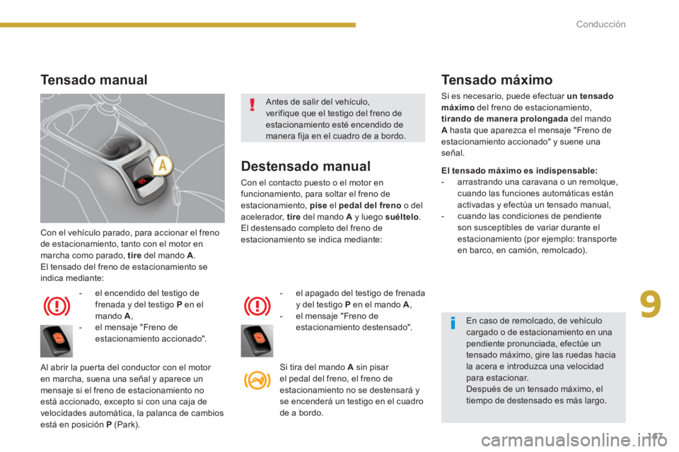 PEUGEOT 5008 2014 Manual del propietario (in Spanish) 9
Conducción
167
Con el vehículo parado, para accionar el freno
de estacionamiento, tanto con el motor en
marcha como parado, tire
del mando A
.
El tensado del freno de estacionamiento s PEUGEOT 5008 2014 Manual del propietario (in Spanish) 9
Conducción
167
Con el vehículo parado, para accionar el freno
de estacionamiento, tanto con el motor en
marcha como parado, tire
del mando A
.
El tensado del freno de estacionamiento s