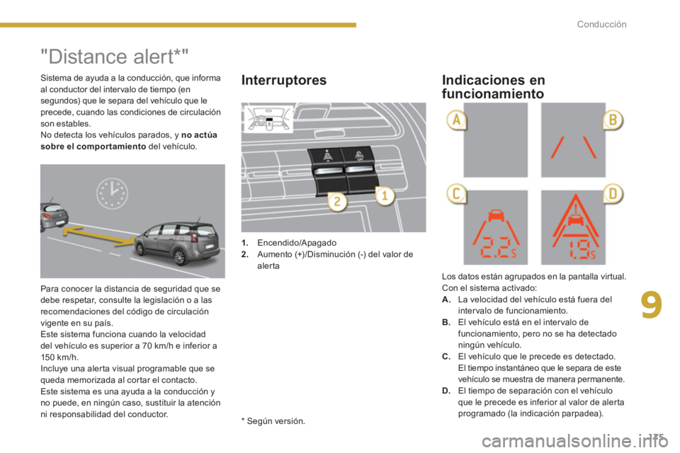 PEUGEOT 5008 2014  Manual del propietario (in Spanish) 9
Conducción
175
   
 
 
 
 
 
 
"Distance alert*" 
 
Para conocer la distancia de seguridad que se 
debe respetar, consulte la legislación o a las 
recomendaciones del código de circulación 
vige
