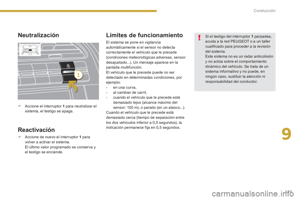 PEUGEOT 5008 2014  Manual del propietario (in Spanish) 9
Conducción
177
   
Neutralización 
   
Reactivación 
 
 
 
�) 
  Accione de nuevo el interruptor  1  
para 
volver a activar el sistema.  
  El último valor programado se conserva y 
el testigo 