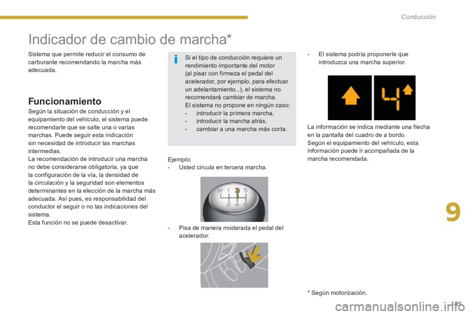 PEUGEOT 5008 2014  Manual del propietario (in Spanish) 9
Conducción
185
   
 
 
 
 
 
 
 
 
 
 
Indicador de cambio de marcha *  
 
 
 
Funcionamiento 
 
 
Ejemplo: 
   
 
-   Usted circula en tercera marcha.  
 
   
 
 
-   Pisa de manera moderada el pe