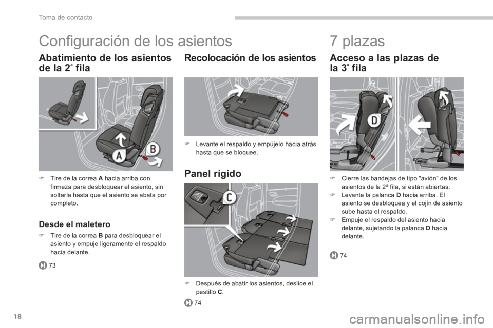 PEUGEOT 5008 2014  Manual del propietario (in Spanish) 73
74
74
To m a  d e  c o n t a c t o
18
  Conﬁ guración de los asientos 
 
 
Panel rígido     
Recolocación de los asientos 
 
 
 
�) 
  Levante el respaldo y empújelo hacia atrás 
hasta que s