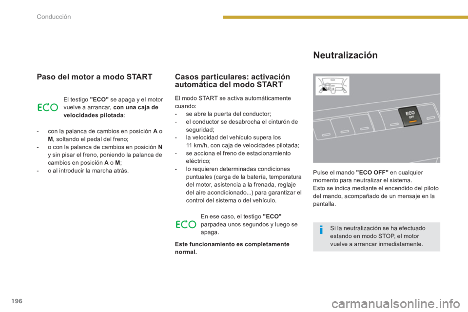 PEUGEOT 5008 2014  Manual del propietario (in Spanish) Conducción
196
   
Paso del motor a modo START 
 
El testigo  "ECO" 
 se apaga y el motor 
vuelve a arrancar,  con una caja de 
velocidades pilotada 
: 
   
 
-   con la palanca de cambios en posici