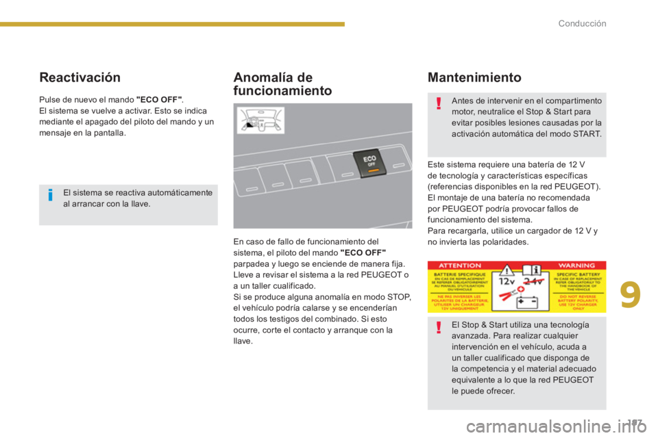 PEUGEOT 5008 2014  Manual del propietario (in Spanish) 9
Conducción
197
   
Reactivación   
Anomalía de 
funcionamiento 
  En caso de fallo de funcionamiento del 
sistema, el piloto del mando  "ECO OFF" 
 
parpadea y luego se enciende de manera fija. 
