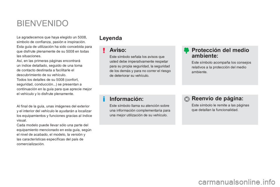 PEUGEOT 5008 2014 Manual del propietario (in Spanish) BIENVENIDO
Leyenda
Aviso:
Este símbolo señala los avisos que
usted debe imperativamente respetar
para su propia seguridad, la seguridad
de los demás y para no correr el riesgo
d PEUGEOT 5008 2014 Manual del propietario (in Spanish) BIENVENIDO
Leyenda
Aviso:
Este símbolo señala los avisos que
usted debe imperativamente respetar
para su propia seguridad, la seguridad
de los demás y para no correr el riesgo
d