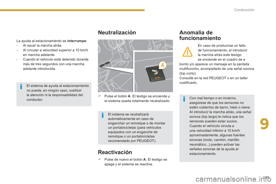 PEUGEOT 5008 2014  Manual del propietario (in Spanish) 9
Conducción
199
   
La ayuda al estacionamiento se  interrumpe 
: 
   
 
-   Al sacar la marcha atrás. 
   
-   Al circular a velocidad superior a 10 km/h 
en marcha adelante. 
   
-   Cuando el ve